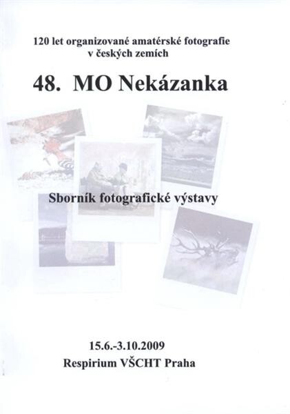 Sborník fotografické výstavy 48. ročníku Mapového okruhu Nekázanka : uspořádané ke 120. výročí organizované amatérské fotografie v českých zemích v respiriu Vysoké školy chemicko-technologické v Praze ve dnech 15.6.-3.10.2009