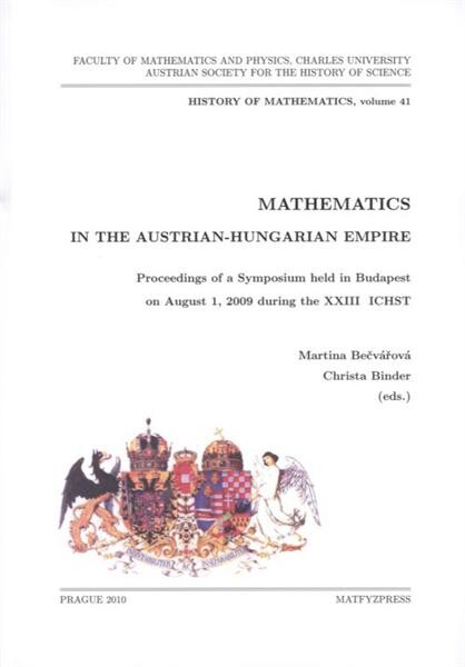 Mathematics in the Austrian-Hungarian Empire :proceedings of a symposium held in Budapest on August 1, 2009 during the XXIII ICHST, 1st ed.
