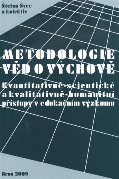 Metodologie věd o výchově :kvantitativně-scientické a kvalitativně-humanitní přístupy v edukačním výzkumu