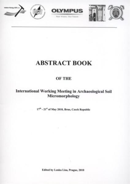 Abstract book of the International Working Meeting in Archaeological Soil Micromorphology : 17th-21st of May 2010, Brno, Czech Republic