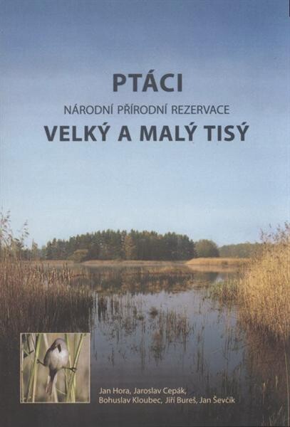 Ptáci Národní přírodní rezervace Velký a Malý Tisý : změny v avifauně a biotopech v období let 1947-2009 = Birds of the Velký a Malý Tisý National Nature Reserve (Czech Republic) : changes in birds and habitats in 1947-2009