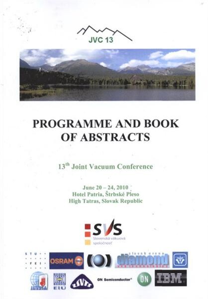 Programme and book of abstracts: 13th Joint Vacuum Conference : JVC 13 : June 20-24, 2010 : Hotel Patria, Štrbské Pleso, High Tatras, Slovak Republic/