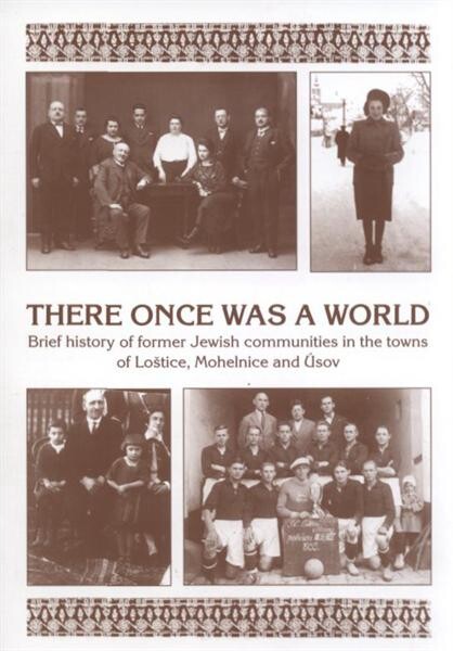 There once was a world :brief history of former Jewish communities in the towns of Loštice, Mohelnice and Úsov