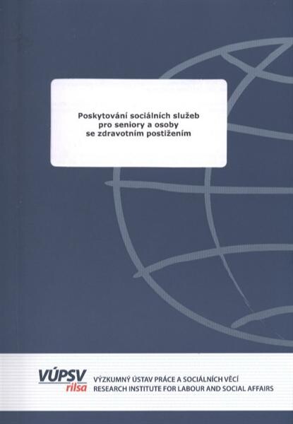 Poskytování sociálních služeb pro seniory a osoby se zdravotním postižením : závěrečná zpráva o řešení projektu Analýza a prognóza potřeb poskytování sociálních služeb pro seniory a osoby se zdravotním postižením : ZVZ 209