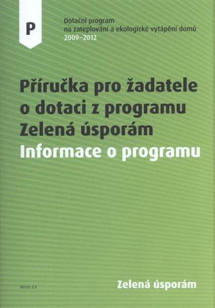 Příručka pro žadatele o dotaci z programu Zelená úsporám :dotační program na zateplování a ekologické vytápění domů 2009-2012.P,Informace o programu : verze 2.1