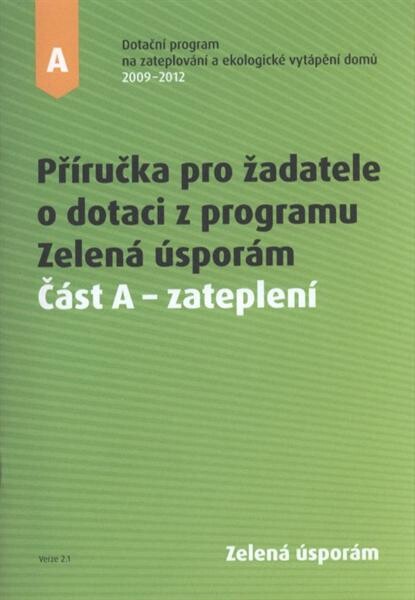 Příručka pro žadatele o dotaci z programu Zelená úsporám :dotační program na zateplování a ekologické vytápění domů 2009-2012.Část A,Zateplení : verze 2.1