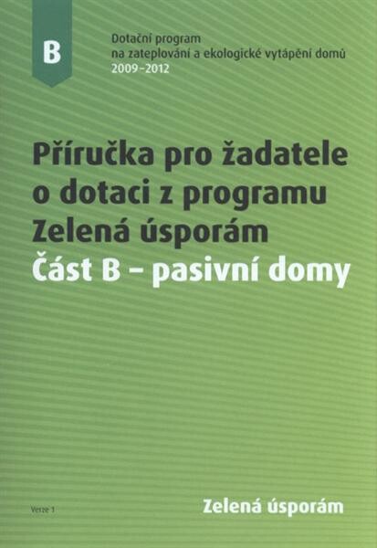 Příručka pro žadatele o dotaci z programu Zelená úsporám :dotační program na zateplování a ekologické vytápění domů 2009-2012.Část B,Pasivní domy : verze 1