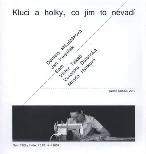 Kluci a holky, co jim to nevadí : Daniela Mikulášková, Jan Karpíšek, Sam, Viktor Takáč, Veronika Dolanská, Milada Hynková : [výstava k tématu šití, textilu, vláken a jejich konektivity ve všech myslitelných polohách : Galerie Sam83, Česká Bříza, 15.8.-30.