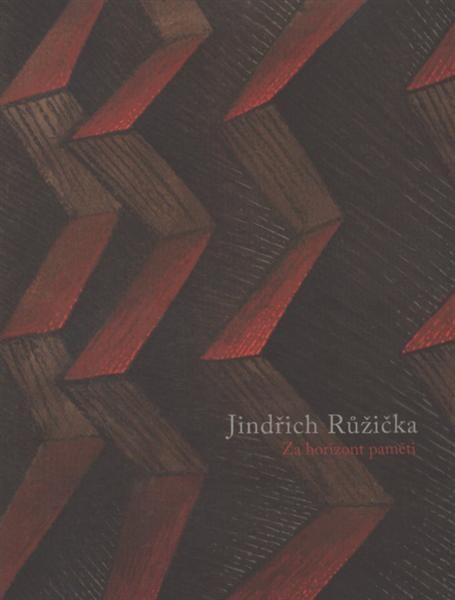 Jindřich Růžička : za horizont paměti : [Galerie výtvarného umění v Náchodě, 10.9.-31.10.2010, Horácká galerie v Novém Městě na Moravě, 2011