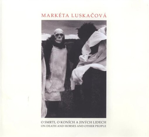 O smrti, o koních a jiných lidech : maškary 1999-2010, Roztoky - Únětice = On death and horses and other people : masks 1999-2010, Roztoky - Únětice