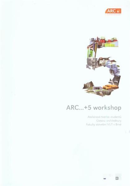 ARC-- +5 workshop : ateliérová tvorba studentů Ústavu architektury Fakulty stavební VUT v Brně