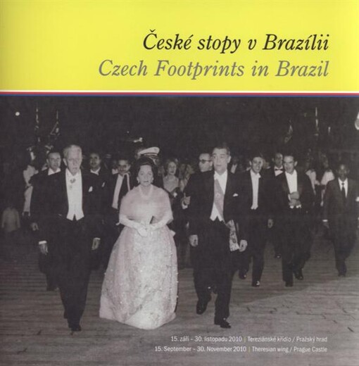 České stopy v Brazílii: 15. září - 30. listopadu 2010, Tereziánské křídlo, Pražský hrad = Czech footprints in Brazil : 15. September - 30. November 2010, Theresian wing, Prague Castle