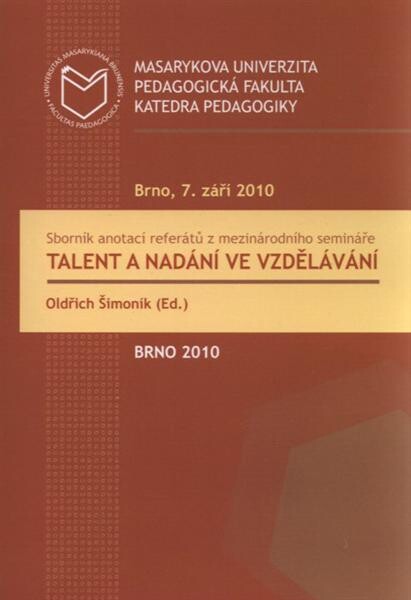Talent a nadání ve vzdělávání : sborník anotací referátů z mezinárodního semináře : seminář se konal 7. září 2010 na Pedagogické fakultě MU v Brně