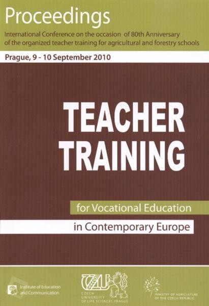 Teacher Training for Vocational Education in Contemporary Europe : international conference on the occasion of 80th anniversary of the organized teacher training for agricultural and forestry schools : Study and Information Centre CULS Prague, 9-10 Septem