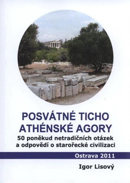 Posvátné ticho athénské agory : 50 poněkud netradičních otázek a odpovědí o starořecké civilizaci