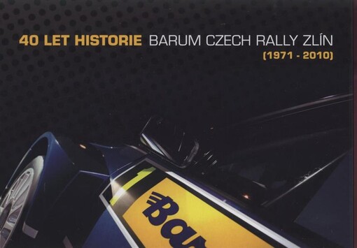 40 let historie Barum Czech Rallye Zlín : (1971-2010)