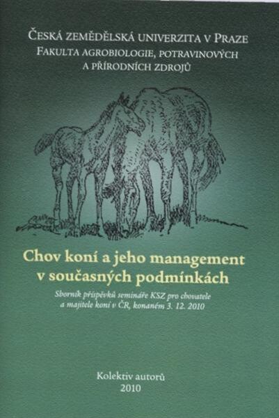 Chov koní a jeho management v současných podmínkách : sborník příspěvků semináře KSZ pro chovatele a majitele koní v ČR, konaném [sic] 3.12.2010