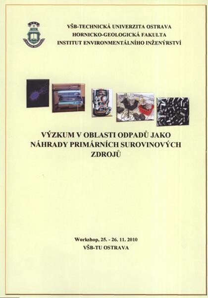 Výzkum v oblasti odpadů jako náhrady primárních surovinových zdrojů : workshop, 25.-26.11.2010 VŠB-TU Ostrava