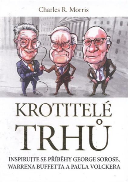 Krotitelé trhů : inspirujte se příběhy George Sorose, Warrena Buffetta a Paula Volckera