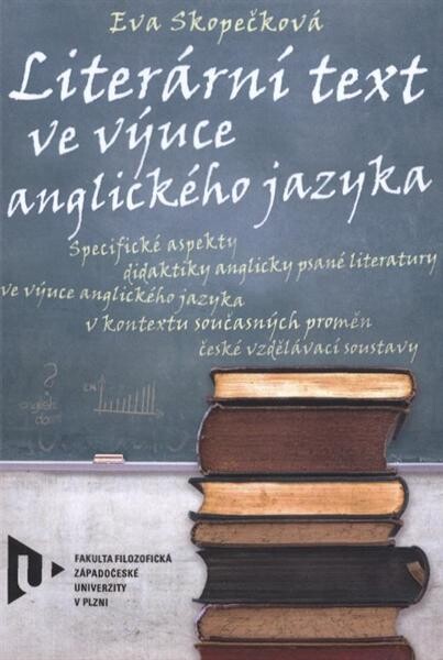 Literární text ve výuce anglického jazyka :specifické aspekty didaktiky anglicky psané literatury ve výuce anglického jazyka v kontextu současných proměn české vzdělávací soustavy