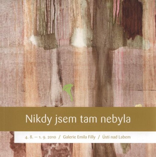 Nikdy jsem tam nebyla : Jitka Géringová, Zuzana Füsterová, Monika Immrová, Lada Semecká, Eva Výborná : 4.8.-1.9.2010, Galerie Emila Filly, Ústí nad Labem