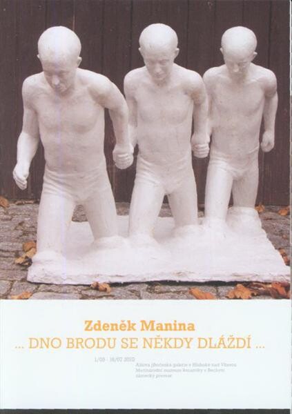 Zdeněk Manina :--dno brodu se někdy dláždí-- : 1.5-16.7.2010, Alšova jihočeská galerie v Hluboké nad Vltavou, Mezinárodní muzeum keramiky v Bechyni, zámecký pivovar
