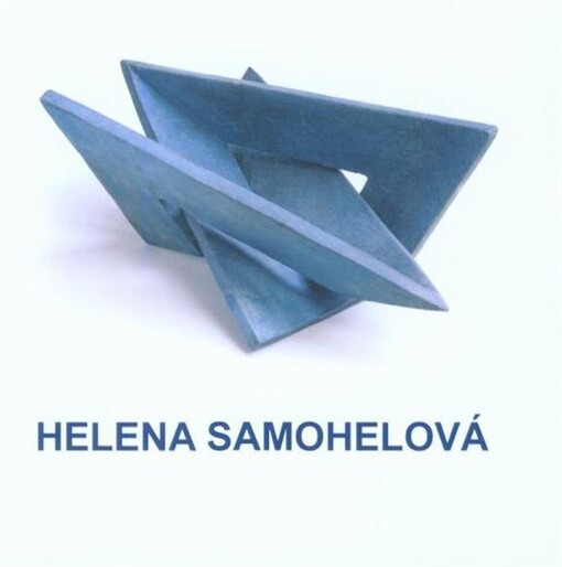 Helena Samohelová : [AJG v Hluboké nad Vltavou, Mezinárodní muzeum keramiky v Bechyni 1.5.-16.7.2010