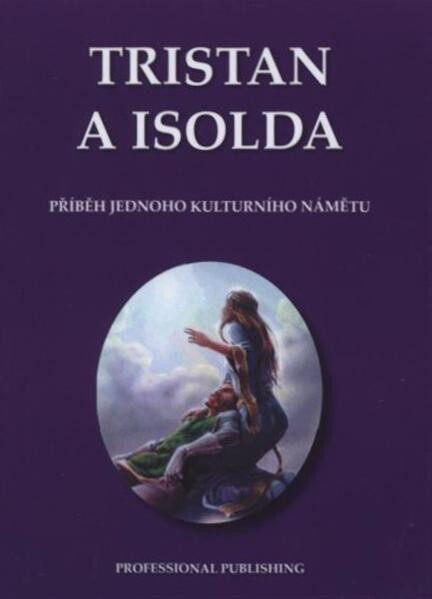 Tristan a Isolda : příběh jednoho kulturního námětu