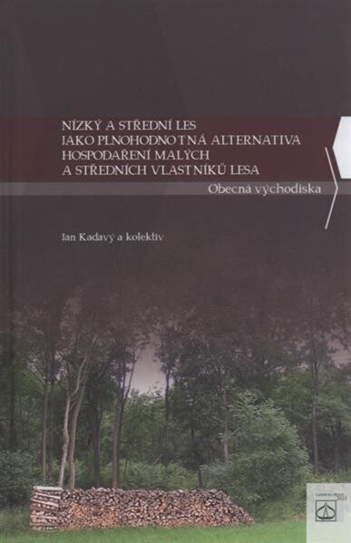 Nízký a střední les jako plnohodnotná alternativa hospodaření malých a středních vlastníků lesa : obecná východiska