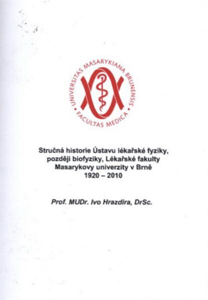 Stručná historie Ústavu lékařské fyziky, později biofyziky, Lékařské fakulty Masarykovy univerzity v Brně 1920-2010 : pamětní publikace vydaná při příležitosti XXXIII. Dnů lékařské biofyziky Mikulov, 2.-4.6.2010 a 90. výročí založení ústavu