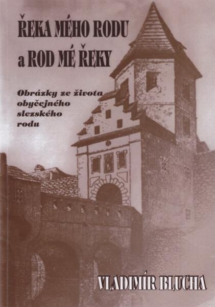 Řeka mého rodu a rod mé řeky : obrázky ze života obyčejného slezského rodu