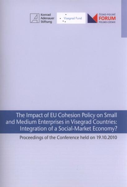 The Impact of EU Cohesion Policy on Small and Medium Enterprises Visegrad Countries: Integration of Social-Market Economy? : proceedings of the conference held on 19.10.2010, [Prague]