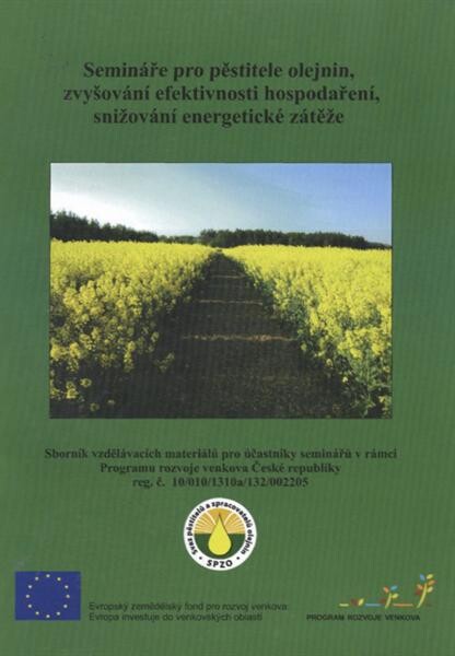 Semináře pro pěstitele olejnin, zvyšování efektivnosti hospodaření, snižování energetické zátěže :sborník vzdělávacích materiálů pro účastníky seminářů v rámci Programu rozvoje venkova České republiky reg. č. 10/010/1310a/132/002205