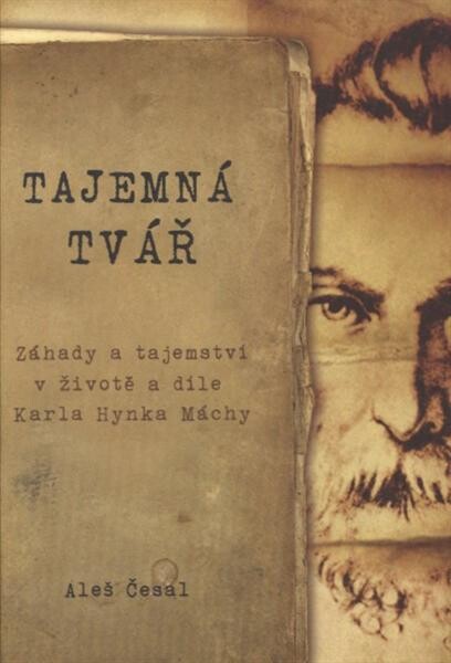 Tajemná tvář : záhady a tajemství v životě a díle Karla Hynka Máchy
