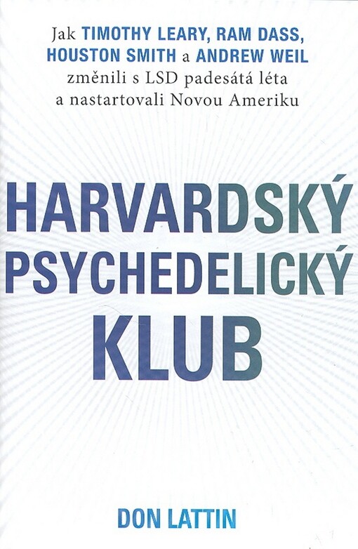 Harvardský psychedelický klub: jak Timothy Leary, Ram Dass, Huston Smith a Andrew Weil změnili s LSD padesátá léta a nastartovali Novou Ameriku