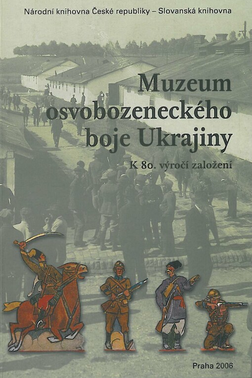 Muzeum osvobozeneckého boje Ukrajiny: k 80. výročí založení : sborník příspěvků z konference (Praha, 12.-14. října 2005) = Muzej vyzvol'noji borot'by Ukrajiny : do 80-ji rìčnycì zasnuvannja : zbìrnik materìalìv konferencìji (Praha, 12-14 žovtnja 2005 r.) = The Museum of the Struggle for Liberation of Ukraine : in commemoration of 80th anniversary : proceedings of a conference (Prague, October 12th to 14 th 2005)