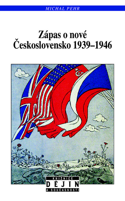 Zápas o nové Československo 1939-1946: válečné představy a poválečná realita