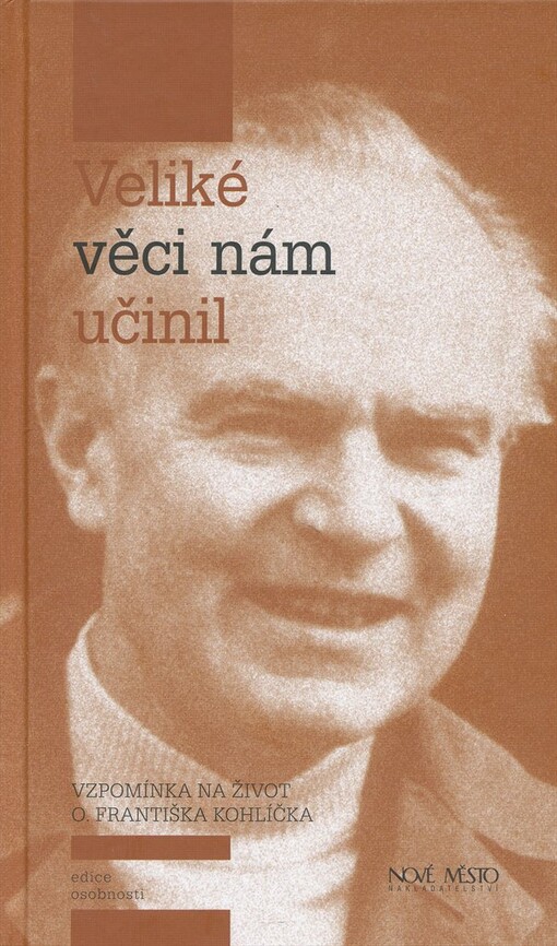 Veliké věci nám učinil : vzpomínka na život O. Františka Kohlíčka