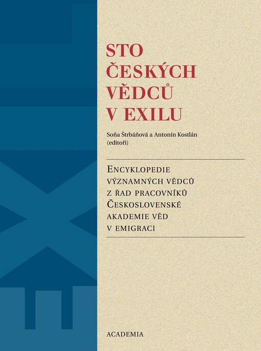Sto českých vědců v exilu: encyklopedie významných vědců z řad pracovníků Československé akademie věd v emigraci
