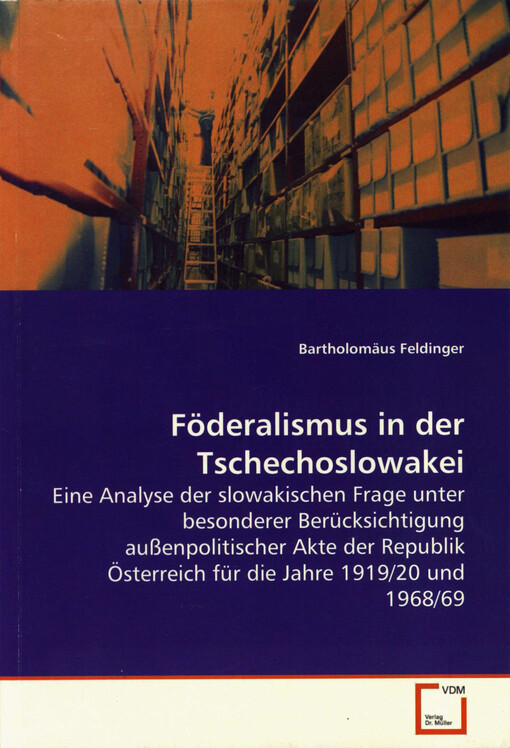 Föderalismus in der Tschechoslowakei : eine Analyse der slowakischen Frage unter besonderer Berücksichtigung außenpolitischer Akte der Republik Österreich für die Jahre 1919/20 und 1968/69