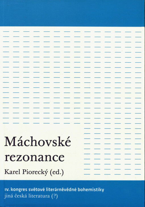 Máchovské rezonance : IV. kongres světové literárněvědné bohemistiky Jiná česká literatura (?) : [Praha, 28.6.-3.7.2010]
