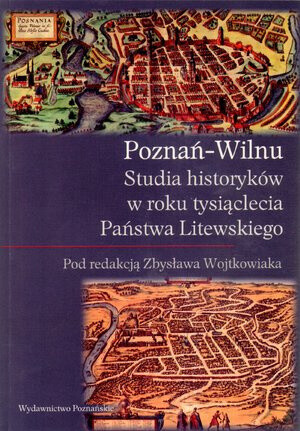 Poznań-Wilnu :studia historyków w roku tysiąclecia Państwa Litewskiego