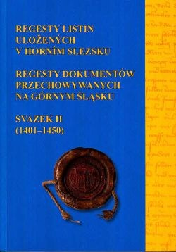 Regesty listin uložených v Horním Slezsku. Regesty dokumentów przechowywanych na Górnym Śląsku. Svazek II (1401-1450)