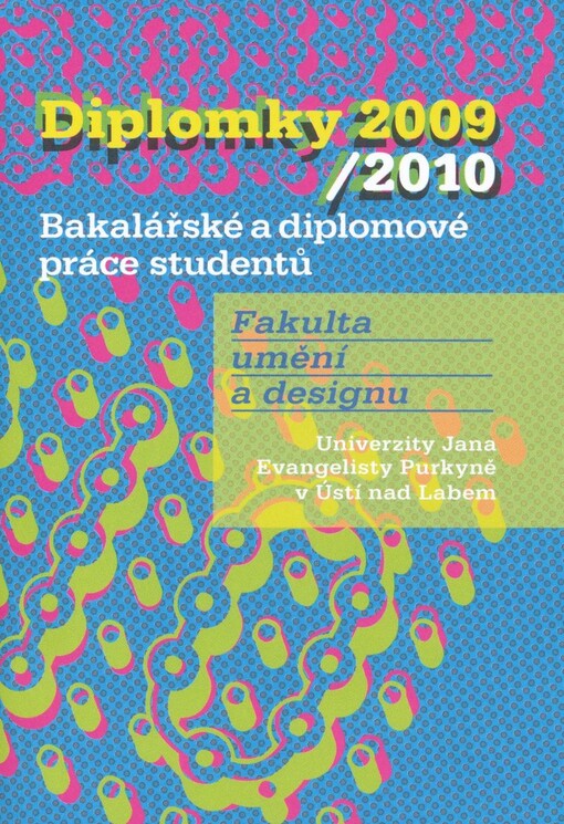 Diplomky 2009/2010 : bakalářské a diplomové práce studentů Fakulty umění a designu Univerzity Jana Evangelisty Purkyně v Ústí nad Labem