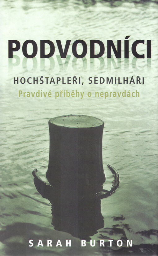 Podvodníci, hochštapleři, sedmilháři : pravdivé příběhy o nepravdách