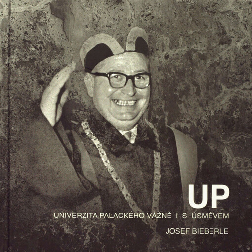 UP: Univerzita Palackého vážně i s úsměvem : univerzitní léta 1945-1990 pohledem historika a bývalého děkana Filosofické fakulty