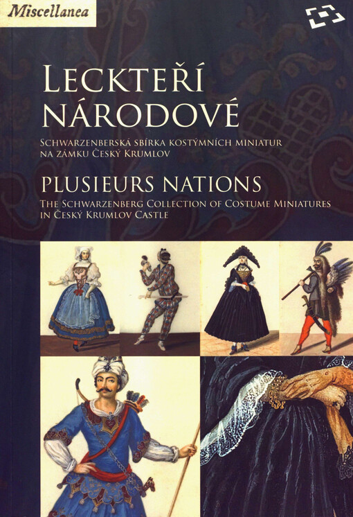 Leckteří národové : Schwarzenbergská sbírka kostýmních miniatur na zámku Český Krumlov = Plusieurs nations : the Schwarzenberg Collection of Costume Miniatures in Český Krumlov Castle