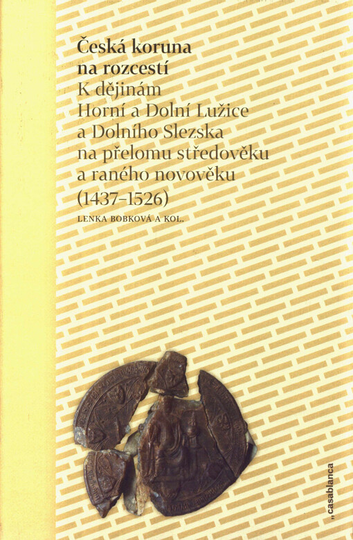 Česká koruna na rozcestí :k dějinám Horní a Dolní Lužice a Dolního Slezska na přelomu středověku a raného novověku (1437-1526)