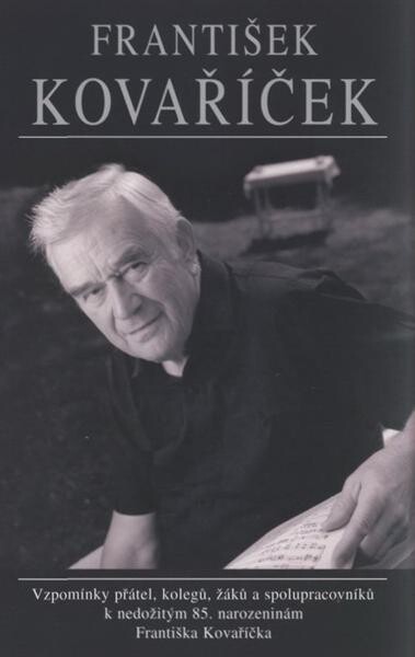 František Kovaříček : 1924-2006 : vzpomínky přátel, kolegů, žáků a spolupracovníků k nedožitým 85. narozeninám Františka Kovaříčka