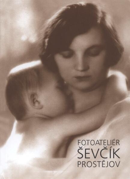 Fotoateliér Ševčík Prostějov :Václav a Františka Ševčíkovi : ateliérní fotografie 1927-1975